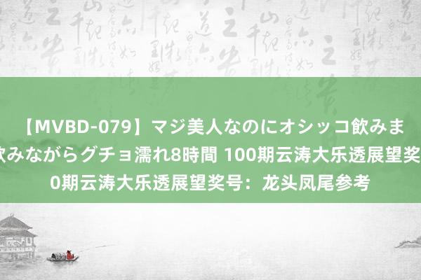 【MVBD-079】マジ美人なのにオシッコ飲みまくり！マゾ飲尿 飲みながらグチョ濡れ8時間 100期云涛大乐透展望奖号：龙头凤尾参考